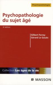 Psychopathologie du sujet âgé. 6e édition revue et augmentée - Ferrey Gilbert - Le Gouès Gérard