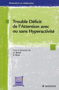 Trouble Déficit de l'Attention avec ou sans Hyperactivité : de la théorie à la pratique - Revol Olivier - Brun Vincent