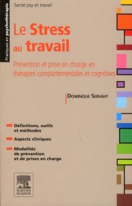 Le stress au travail. Prévention et prise en charge en thérapies comportementales et cognitives - Servant Dominique