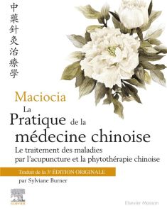 La pratique de la médecine chinoise. Le traitement des maladies par l'acupuncture et la phytothérapi - Maciocia Giovanni - Burner Sylviane - McIntyre Mic