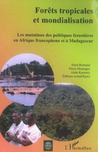 Forêts tropicales et mondialisation. Les mutations des politiques forestières en Afrique francophone - Bertrand Alain - Montagne Pierre - Karsenty Alain