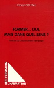 Former... Oui, mais dans quel sens ? Récits et analyses du parcours d'anciens étudiants du CIRFA-OPE - Prouteau François - Delory-Momberger Christine