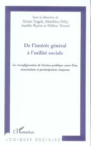 De l'intérêt général à l'utilité sociale. La reconfiguration de l'action publique entre Etat, associ - Engels Xavier - Hély Matthieu - Peyrin Aurélie - T