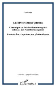 L'enracinement créole. Chronique de l'extinction du régime coloniale aux Antilles françaises. - Rosier-Catach Irène