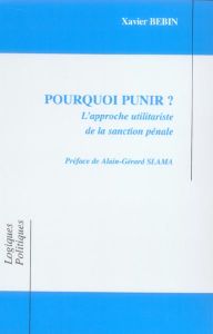 Pourquoi punir ? L'approche utilitariste de la sanction pénale - Bébin Xavier - Slama Alain-Gérard