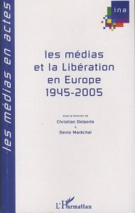 Les médias et la Libération en Europe, 1945-2005 - Delporte Christian - Maréchal Denis