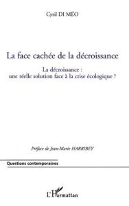 La face cachée de la décroissance. La décroissance : une réelle solution face à la crise écologique - Di Méo Cyril - Harribey Jean-Marie