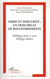 Crime et insécurité : un demi-siècle de bouleversements. Mélanges pour et avec Philippe Robert - Lévy René - Mucchielli Laurent - Zauberman Renée