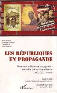 Les Républiques en propagande. Pluralisme politique et propagande : entre déni et institutionnalisat - Rolland Denis - Georgakakis Didier - Déloye Yves