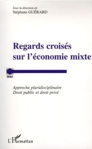 Regards croisés sur l'économie mixte. Approche pluridisciplinaire Droit public et droit privé - Guérard Stéphane