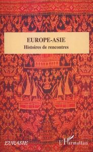 Europe-Asie. Histoires de rencontres - Dupaigne Bernard