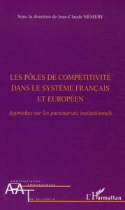 Les pôles de compétitivité dans le système français et européen. Approches sur les partenariats inst - Némery Jean-Claude