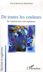 De toutes les couleurs. De l'ethnicité dans l'aire anglophone - Prum Michel - Teulié Gilles - Brillet Philippe - D