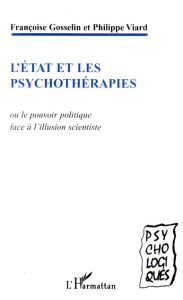 L'Etat et les psychothérapies. Ou le pouvoir politique face à l'illusion scientiste - Gosselin Françoise - Viard Philippe