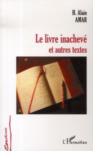 Le livre inachevé. Et autres textes - Amar Hanania Alain