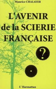 L'avenir de la scierie française - Chalayer Maurice