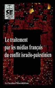 Le traitement par les médias français du conflit israélo-palestinien - Ralite Jack - Sieffert Denis - Moll Geneviève - Cy