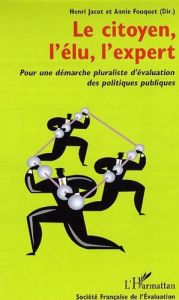 Le citoyen, l'élu, l'expert. Pour une démarche pluraliste d'évaluation des politiques publiques - Jacot Henri - Fouquet Annie