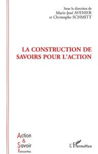 la construction de savoirs pour l'action - Avenier Marie-José - Schmitt Christophe