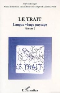 Le trait. Volume 2, Langue visage paysage - Bonhomme Béatrice - Symington Micéala - Ballestra-