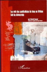 Les voix des syndicalistes de base en Afrique. Soif de démocratie - Kester Gérard - Pinaud Henri