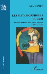 Les métamorphoses du moi. Identités plurielles dans le récit littéraire (XIXe-XXe siècles) - Camet Sylvie