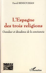 L'Espagne des trois religions. Grandeur et décadence de la convivencia - Bensoussan David