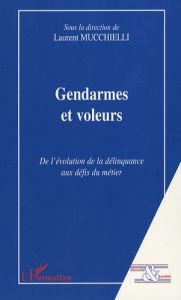 Gendarmes et voleurs. De l'évolution de la délinquance aux défis du métier - Mucchielli Laurent