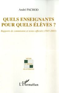 Quels enseignants pour quels élèves ? Rapports de commission et textes officiels (1945-2003) - Pachod André