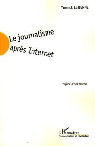 Le journalisme après Internet - Estienne Yannick - Neveu Erik