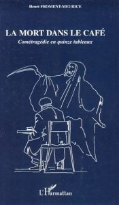 La mort dans le café. Cométragédie en quinze tableaux - Froment-Meurice Henri