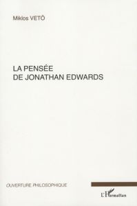 La pensée de Jonathan Edwards. Avec une concordance des différentes éditions de ses oeuvres - Vetö Miklos