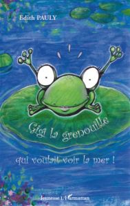 Gigi la grenouille qui voulait voir la mer ! - Pauly Edith - Roigt Nicolas