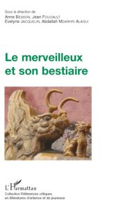 Le merveilleux et son bestiaire - Besson Anne - Foucault Jean - Jacquelin Evelyne -