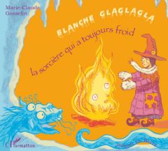 Blanche Glaglagla. La sorcière qui a toujours froid - Gosselin Marie-Claude - Le Berre Johann