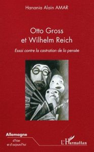 Otto Gross et Wilhelm Reich. Essai contre la castration de la pensée - Amar Hanania Alain