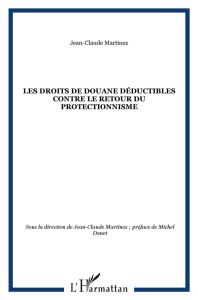 Des droits de douane déductibles contre le protectionnisme - Martinez Jean-Claude - Danet Michel