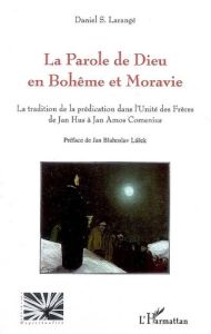 La Parole de Dieu en Bohème et en Moravie. La tradition de la prédication dans l'Unité des Frères de - Larangé Daniel - Blahoslav Lasek Jan