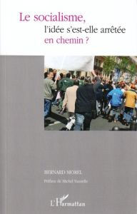 Le socialisme, l'idée s'est-elle arrêtée en chemin ? - Morel Bernard - Vauzelle Michel