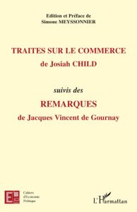 Traités sur le commerce de Josiah Child. Suivi des Remarques de Jacques Vincent de Gournay - Child Josiah - Gournay Jacques Vincent - Meyssonni