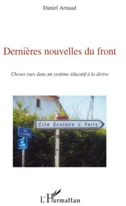 Dernières nouvelles du front. Choses vues dans un système éducatif à la dérive - Arnaud Daniel