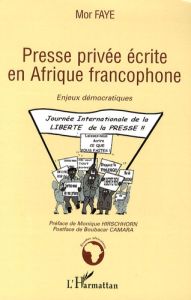 Presse privée écrite en Afrique francophone. Enjeux démocratiques - Faye Mor - Hirschhorn Monique - Camara Boubacar