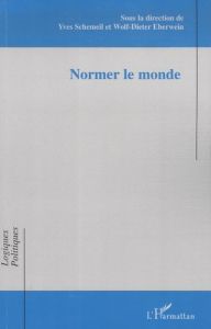 Normer le monde - Schemeil Yves - Eberwein Wolf-Dieter