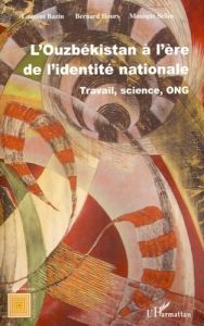 l'Ouzbékistan à l'ère de l'identité nationale. Travail, science, ONG - Bazin Laurent - Hours Bernard - Sélim Monique