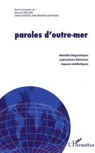 Paroles d'outre-mer. Identités linguistiques, expressions littéraires, espaces médiatiques - Idelson Bernard - Magdelaine-Andrianjafitrimo Valé