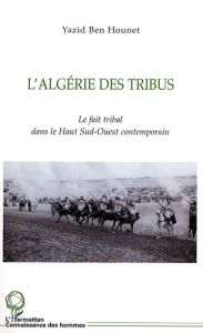 L'Algérie des tribus. Le fait tribal dans le Haut Sud-Ouest contemporain - Ben Hounet Yazid