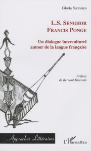 Un dialogue interculturel. Senghor - Francis Ponge autour de la langue française - Saravaya Gloria - Mouralis Bernard