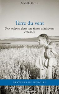 Terre du vent. Une enfance dans une ferme algérienne (1939-1945) - Perret Michèle