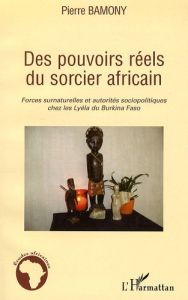 Des pouvoirs réels du sorcier africain. Forces surnaturelles et autorités sociopolitiques chez les L - Bamony Pierre