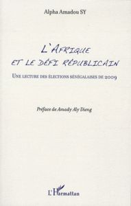 L'Afrique et le le défi républicain. Une lecture des élections sénégalaises de 2009 - Sy Alpha Amadou - Dieng Amady Aly